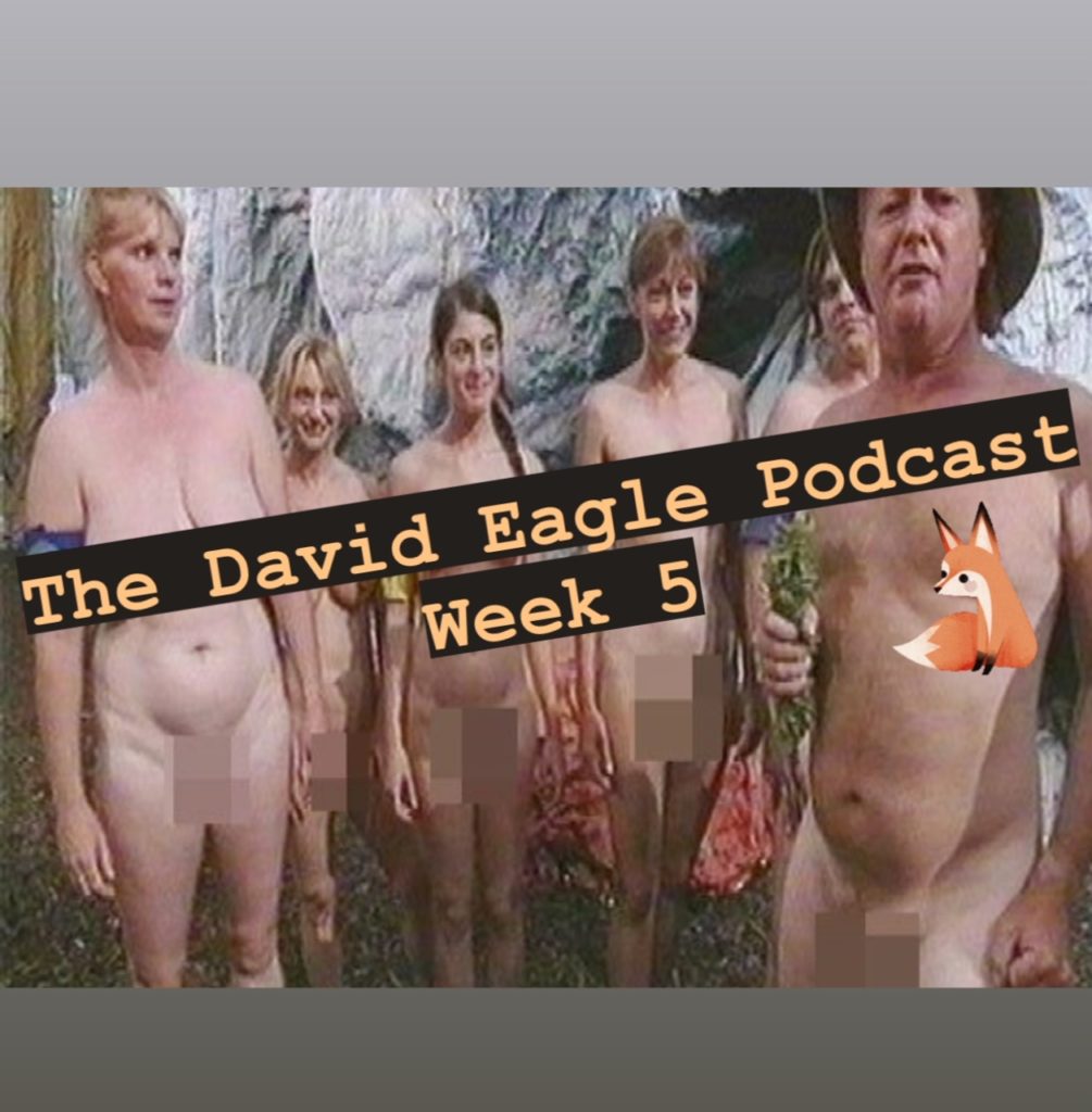 A screen shot of a tv programme showing four naked women with host, Keith Chegwin who is wearing only a pith helmet. His nipple is covered with a cartoon fox and the words "The David Eagle Podcast Week 5" and some pixelation covers their modesty.