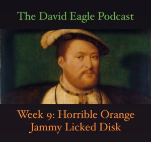 A portrait of Henry 8th of Englandwith the text "The David Eagle Podcast Week 9: Horrible orange Jammy Licked Disk"